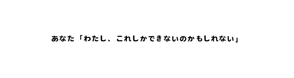 あなた わたし これしかできないのかもしれない